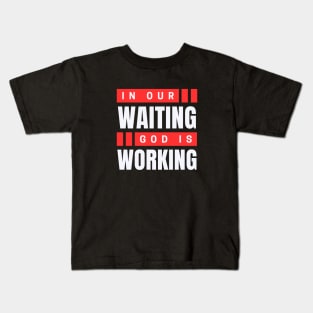 In Our Waiting God Is Working | Christian Saying Kids T-Shirt